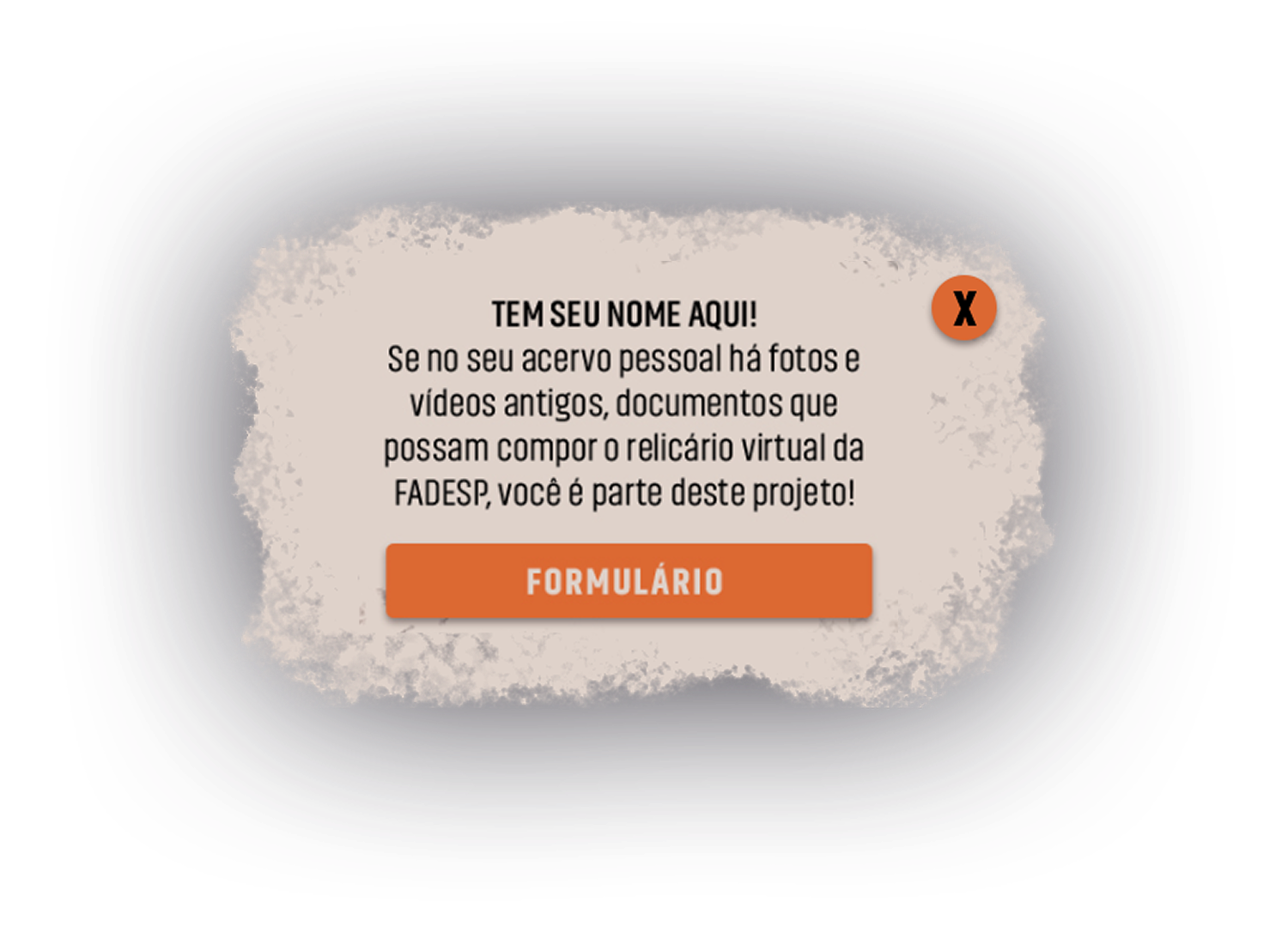 TEM SEU NOME AQUI! Você faz parte desta história! Envie fotos, vídeos ou documentos que mostrem sua trajetória junto à FADESP e ajude a construir nossa FORMULÁRIO.